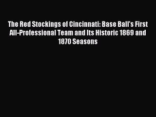 [PDF] The Red Stockings of Cincinnati: Base Ball's First All-Professional Team and Its Historic