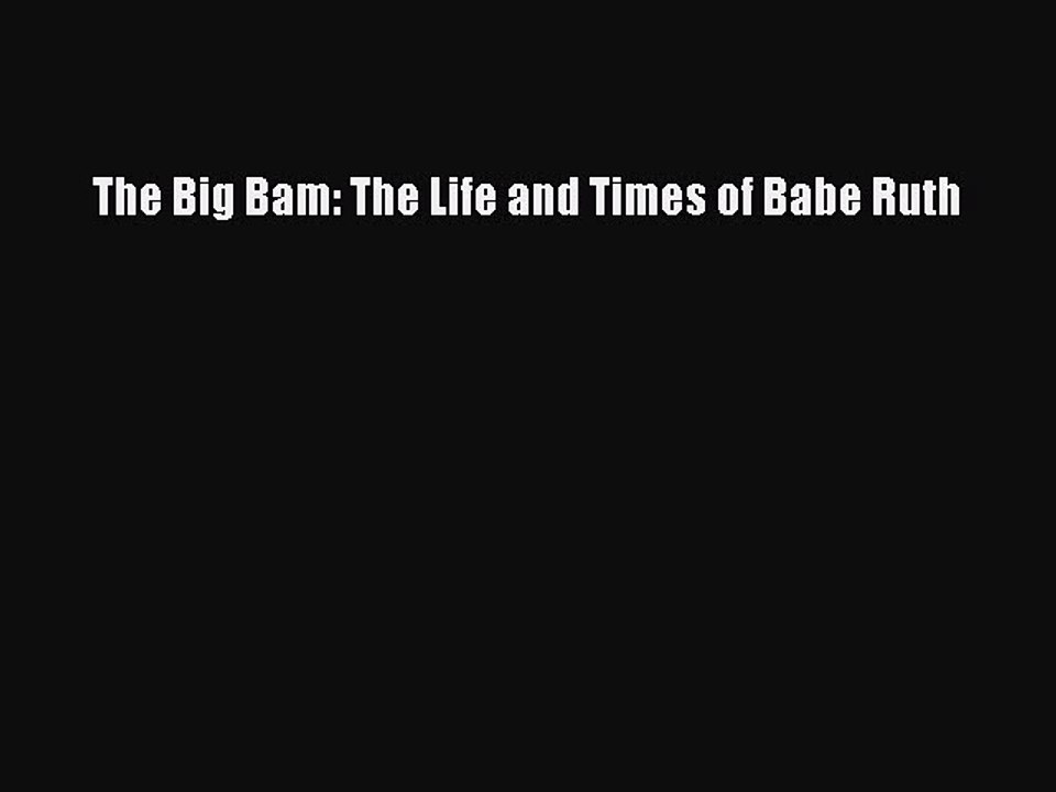 [PDF] The Big Bam: The Life and Times of Babe Ruth Full Colection