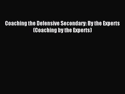 [PDF] Coaching the Defensive Secondary: By the Experts (Coaching by the Experts) Full Online