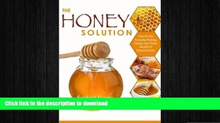 READ BOOK  The Honey Solution: Discover the Amazing Healing, Beauty, and Detox Benefits of