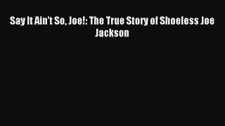 [PDF] Say It Ain't So Joe!: The True Story of Shoeless Joe Jackson Full Colection
