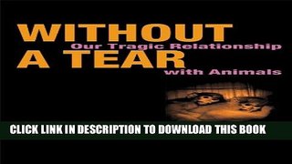 [PDF] Without a Tear: Our Tragic Relationship with Animals Popular Online