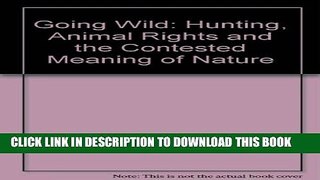 [PDF] Going Wild: Hunting, Animal Rights, and the Contested Meaning of Nature Full Online
