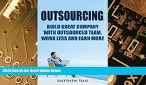 Must Have PDF  Outsourcing: Build Great Company with Outsourced Team, Work Less and earn more.
