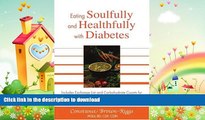 READ BOOK  Eating Soulfully and Healthfully with Diabetes: Includes Exchange List and