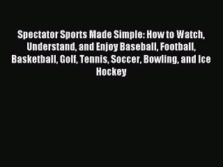 [PDF] Spectator Sports Made Simple: How to Watch Understand and Enjoy Baseball Football Basketball