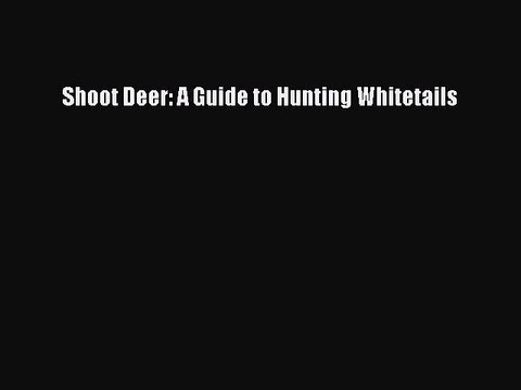 [PDF] Shoot Deer: A Guide to Hunting Whitetails Popular Colection