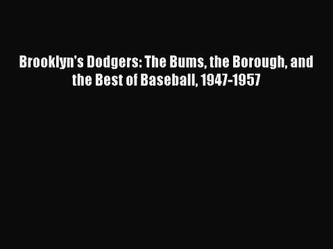 [PDF] Brooklyn's Dodgers: The Bums the Borough and the Best of Baseball 1947-1957 Popular Online