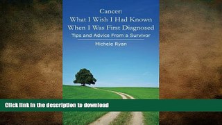 READ BOOK  Cancer: What I Wish I Had Known When I Was First Diagnosed: Tips and Advice From a