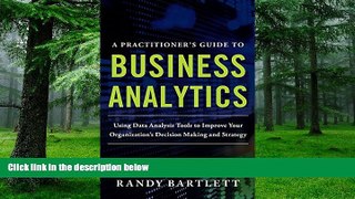 Big Deals  A PRACTITIONER S GUIDE TO BUSINESS ANALYTICS: Using Data Analysis Tools to Improve Your