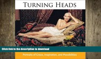 READ BOOK  Turning Heads: Portraits of Grace, Inspiration, and Possibilities FULL ONLINE