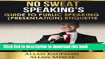 Read NO SWEAT SPEAKING S GUIDE TO PUBLIC SPEAKING (PRESENTATION) ETIQUETTE: How to Look Like a