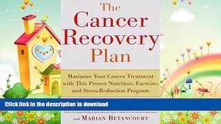 READ BOOK  The Cancer Recovery Plan: How to Increase the Effectiveness of Your Treatment and Live