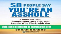 Read So People Say You re An Asshole: A Book for You, People Who Love You, and People Who Work
