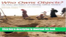 PDF Who Owns Objects?: The Ethics and Politics of Collecting Cultural Artefacts  Ebook Free