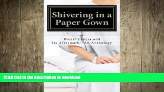 GET PDF  Shivering in a Paper Gown: Breast Cancer and Its Aftermath:  An Anthology  BOOK ONLINE