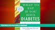 READ BOOK  What to Eat if You Have Diabetes (revised): Healing Foods that Help Control Your Blood
