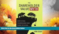 READ FREE FULL  The Shareholder Value Myth: How Putting Shareholders First Harms Investors,