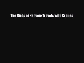 [PDF] The Birds of Heaven: Travels with Cranes Popular Colection
