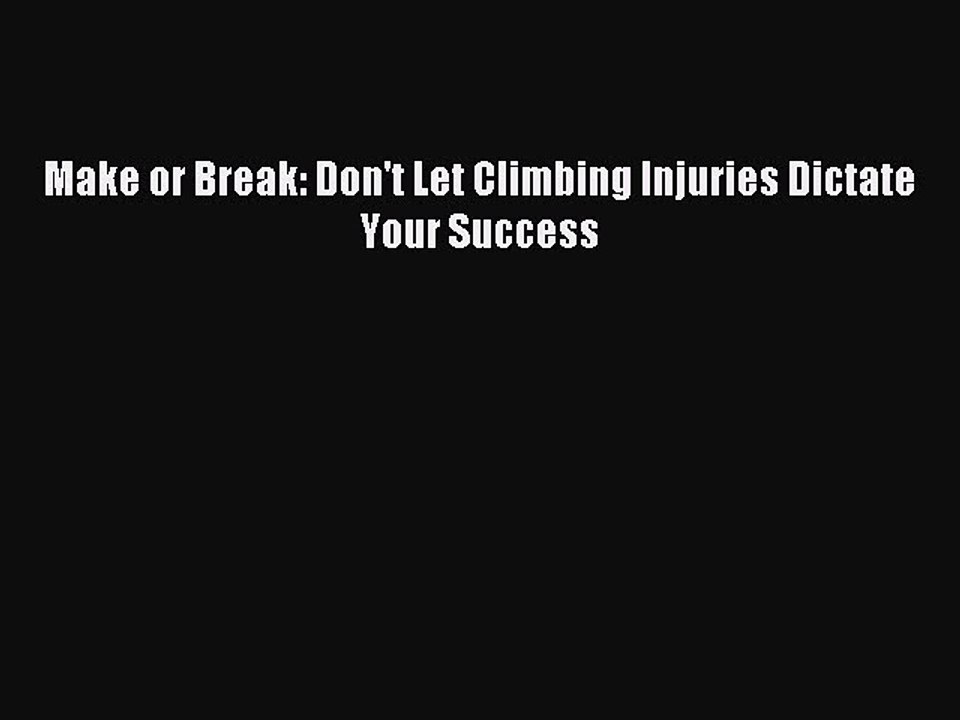 [PDF] Make or Break: Don't Let Climbing Injuries Dictate Your Success Full Colection