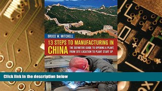 Big Deals  13 Steps to Manufacturing in China: The Definitive Guide to Opening a Plant, From Site