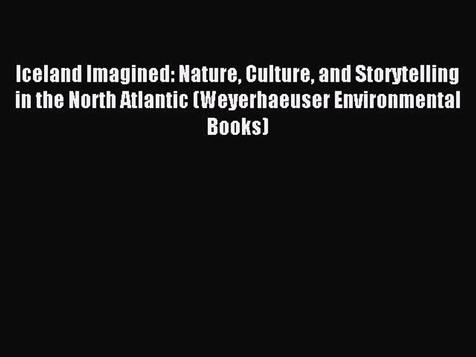 [PDF] Iceland Imagined: Nature Culture and Storytelling in the North Atlantic (Weyerhaeuser