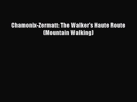 [PDF] Chamonix-Zermatt: The Walker's Haute Route (Mountain Walking) Popular Online