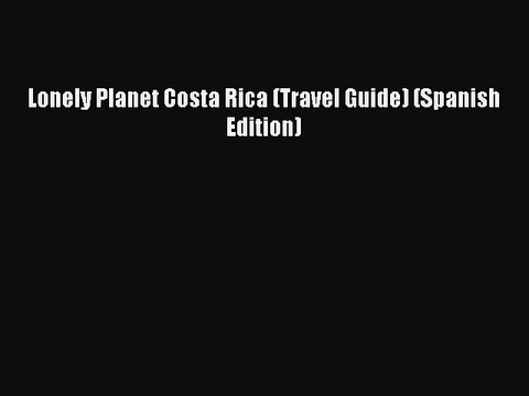 [PDF] Lonely Planet Costa Rica (Travel Guide) (Spanish Edition) Popular Online