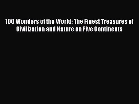[PDF] 100 Wonders of the World: The Finest Treasures of Civilization and Nature on Five Continents