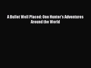 [PDF] A Bullet Well Placed: One Hunter's Adventures Around the World Full Colection