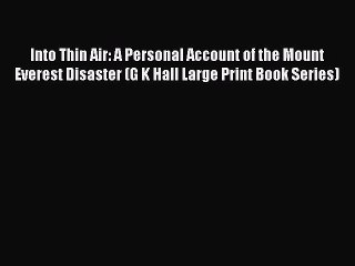 [PDF] Into Thin Air: A Personal Account of the Mount Everest Disaster (G K Hall Large Print