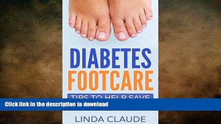 READ BOOK  Diabetes Foot Care: Tips To Help Save Your Feet  BOOK ONLINE