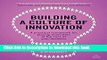 Read Building a Culture of Innovation: A Practical Framework for Placing Innovation at the Core of