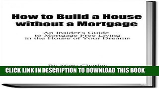 [PDF] How to Build a House without a Mortgage - An Insider s Guide to Mortgage Free Living in the