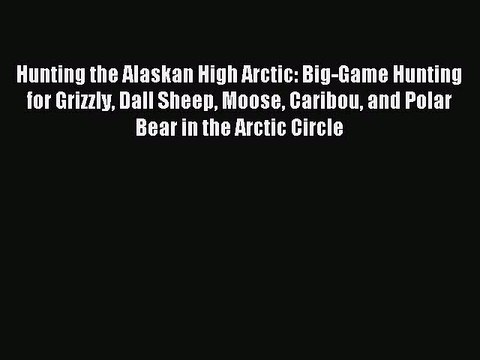 [PDF] Hunting the Alaskan High Arctic: Big-Game Hunting for Grizzly Dall Sheep Moose Caribou