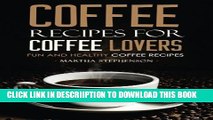 [PDF] Coffee Recipes for Coffee Lovers - Fun and Healthy Coffee Recipes: Hot and Iced Coffee