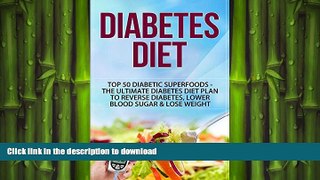 FAVORITE BOOK  Diabetes Diet: Top 50 Diabetic SUPERFOODS - The Ultimate Diabetes Diet Plan to