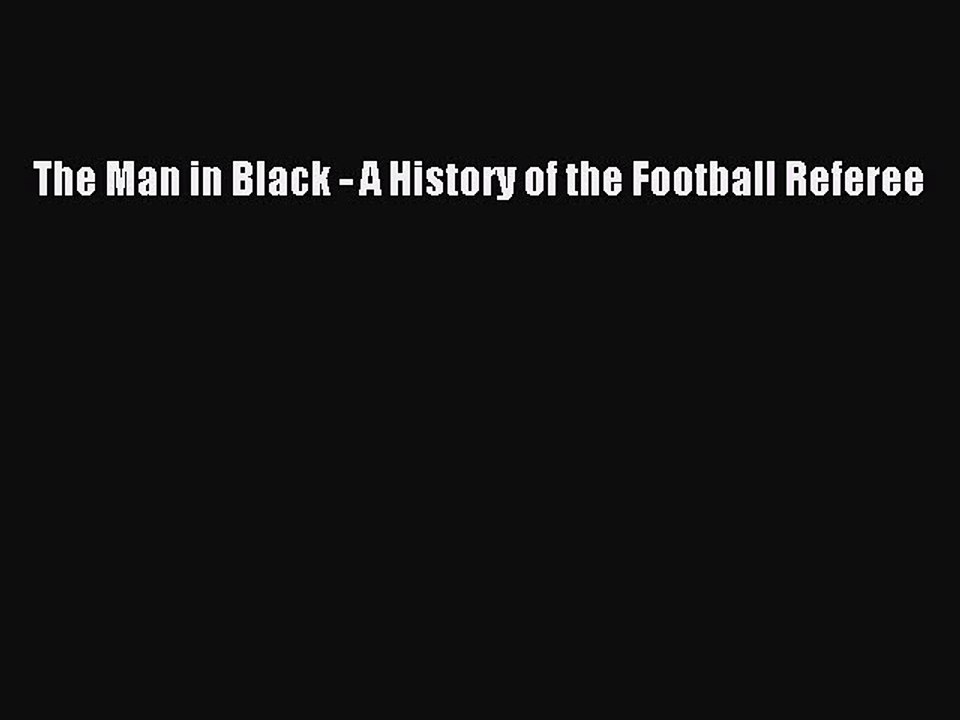[PDF] The Man in Black - A History of the Football Referee Full Online