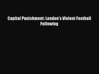 [PDF] Capital Punishment: London's Violent Football Following Full Online