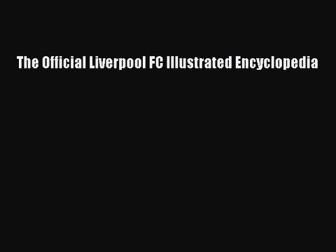 [PDF] The Official Liverpool FC Illustrated Encyclopedia Popular Online