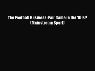 [PDF] The Football Business: Fair Game in the '90s? (Mainstream Sport) Popular Online