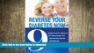 READ BOOK  Reverse Your Diabetes Now: 9 Simple Secrets to Balance Your Blood Sugar and Reclaim