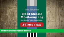 EBOOK ONLINE  Type 2 Diabetes Blood Glucose Monitoring Log For Testing Your Blood Sugar 3 Times a