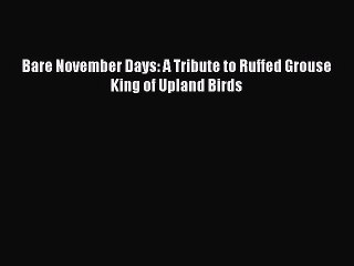 [PDF] Bare November Days: A Tribute to Ruffed Grouse King of Upland Birds Popular Online