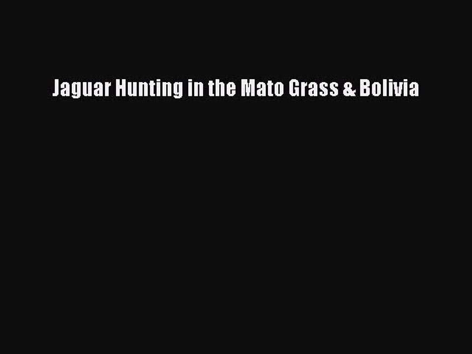 [PDF] Jaguar Hunting in the Mato Grass & Bolivia Popular Online
