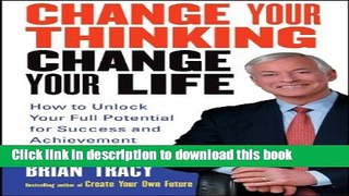Read Change Your Thinking, Change Your Life: How to Unlock Your Full Potential for Success and