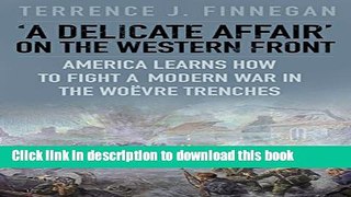 Download A Delicate Affair on the Western Front: America Learns How to Fight a Modern  War in the