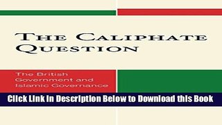 [PDF] The Caliphate Question: The British Government and Islamic Governance Free Ebook
