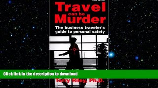 PDF ONLINE Travel Can Be Murder : The Business Traveler s Guide to Personal Safety (Third Edition)