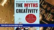 Big Deals  The Myths of Creativity: The Truth About How Innovative Companies and People Generate